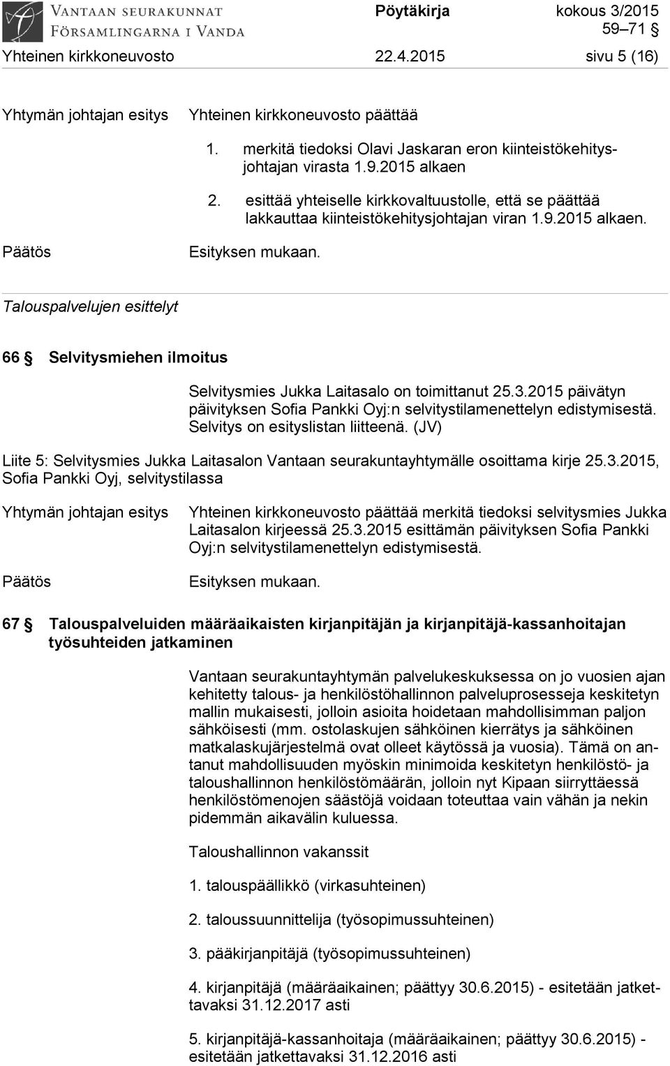 Talouspalvelujen esittelyt 66 Selvitysmiehen ilmoitus Selvitysmies Jukka Laitasalo on toimittanut 25.3.2015 päivätyn päivityksen Sofia Pankki Oyj:n selvitystilamenettelyn edistymisestä.