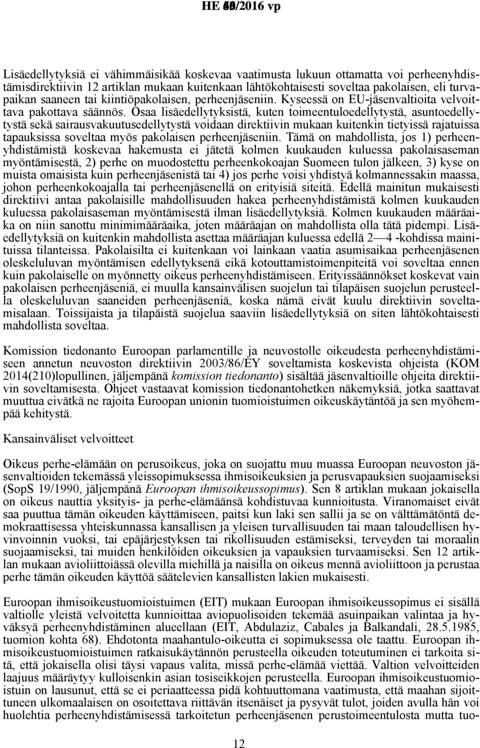 Osaa lisäedellytyksistä, kuten toimeentuloedellytystä, asuntoedellytystä sekä sairausvakuutusedellytystä voidaan direktiivin mukaan kuitenkin tietyissä rajatuissa tapauksissa soveltaa myös pakolaisen