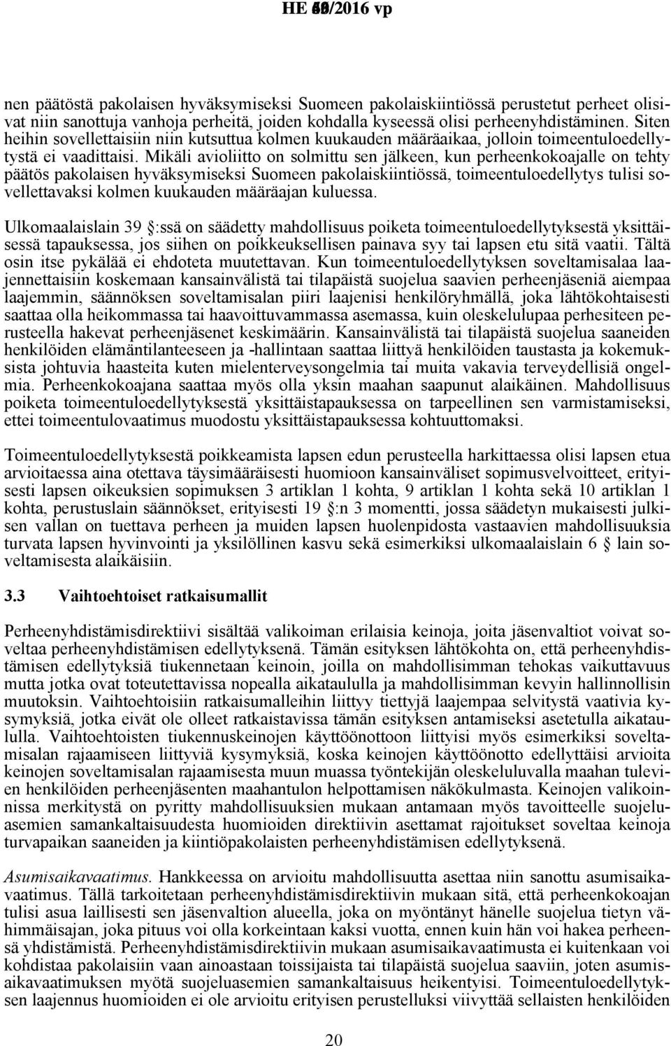 Mikäli avioliitto on solmittu sen jälkeen, kun perheenkokoajalle on tehty päätös pakolaisen hyväksymiseksi Suomeen pakolaiskiintiössä, toimeentuloedellytys tulisi sovellettavaksi kolmen kuukauden