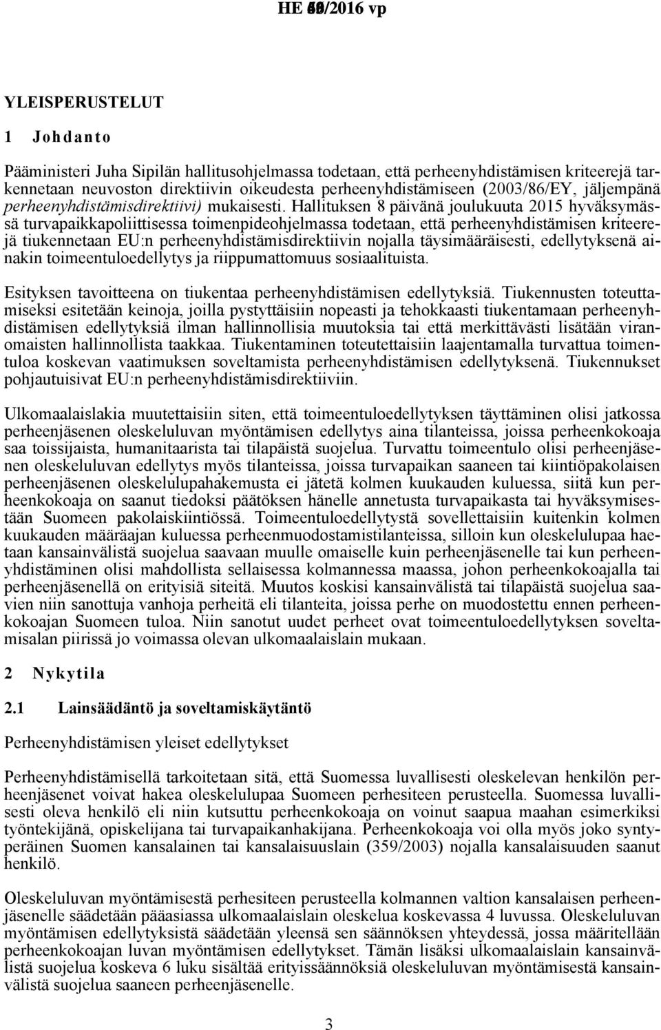 Hallituksen 8 päivänä joulukuuta 2015 hyväksymässä turvapaikkapoliittisessa toimenpideohjelmassa todetaan, että perheenyhdistämisen kriteerejä tiukennetaan EU:n perheenyhdistämisdirektiivin nojalla