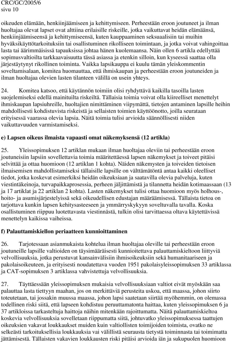 seksuaalisiin tai muihin hyväksikäyttötarkoituksiin tai osallistuminen rikolliseen toimintaan, ja jotka voivat vahingoittaa lasta tai äärimmäisissä tapauksissa johtaa hänen kuolemaansa.