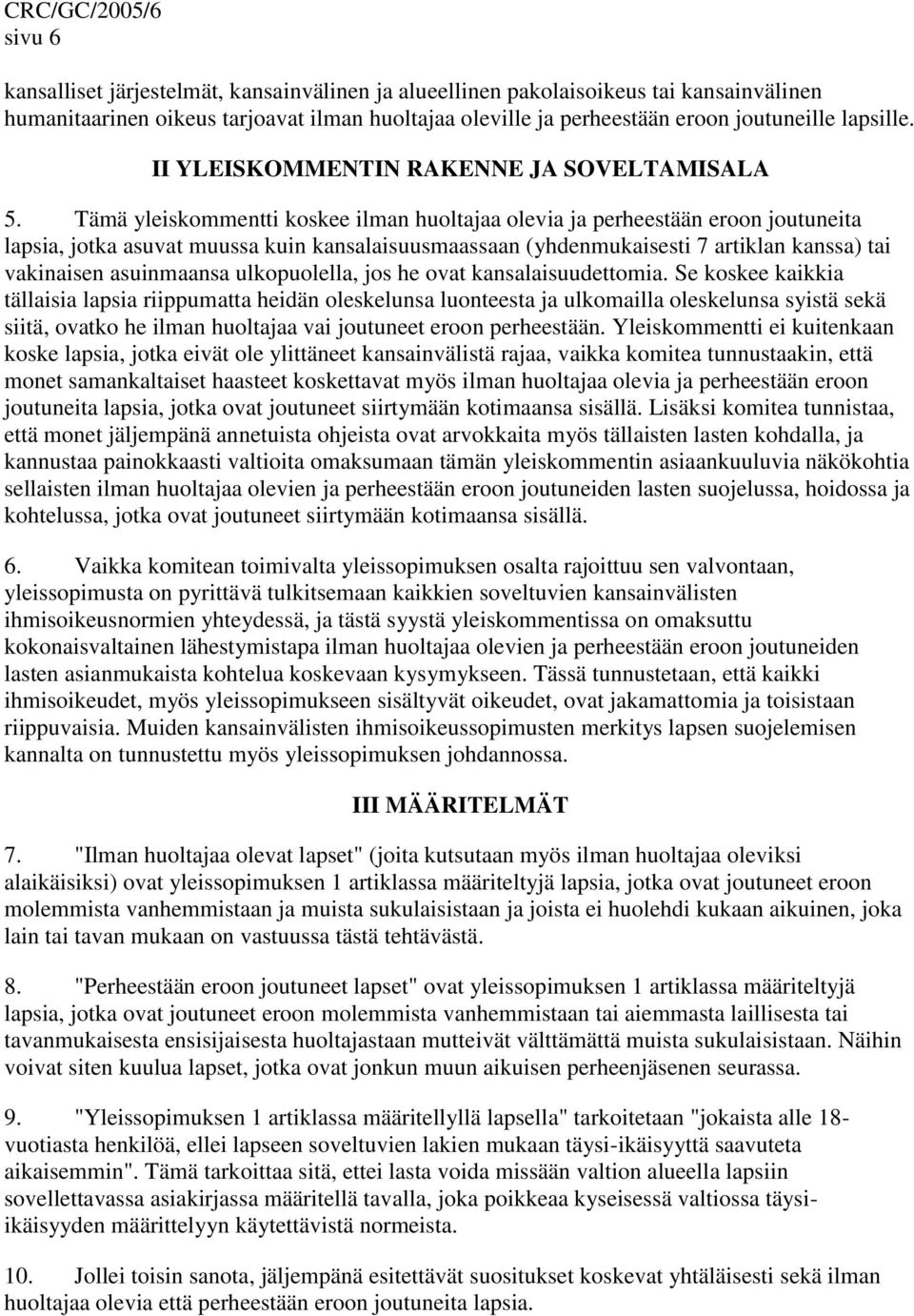 Tämä yleiskommentti koskee ilman huoltajaa olevia ja perheestään eroon joutuneita lapsia, jotka asuvat muussa kuin kansalaisuusmaassaan (yhdenmukaisesti 7 artiklan kanssa) tai vakinaisen asuinmaansa