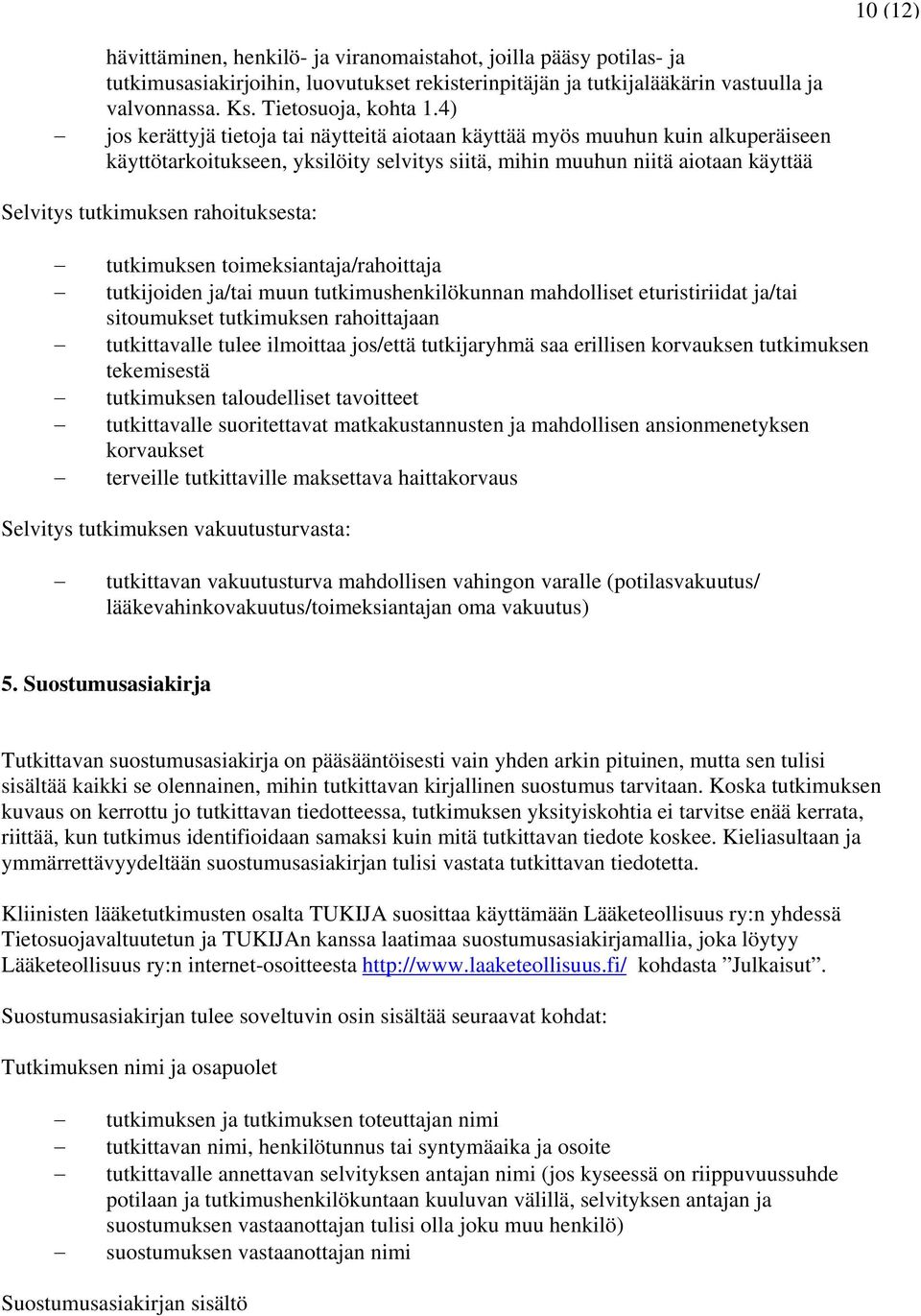 rahoituksesta: tutkimuksen toimeksiantaja/rahoittaja tutkijoiden ja/tai muun tutkimushenkilökunnan mahdolliset eturistiriidat ja/tai sitoumukset tutkimuksen rahoittajaan tutkittavalle tulee ilmoittaa