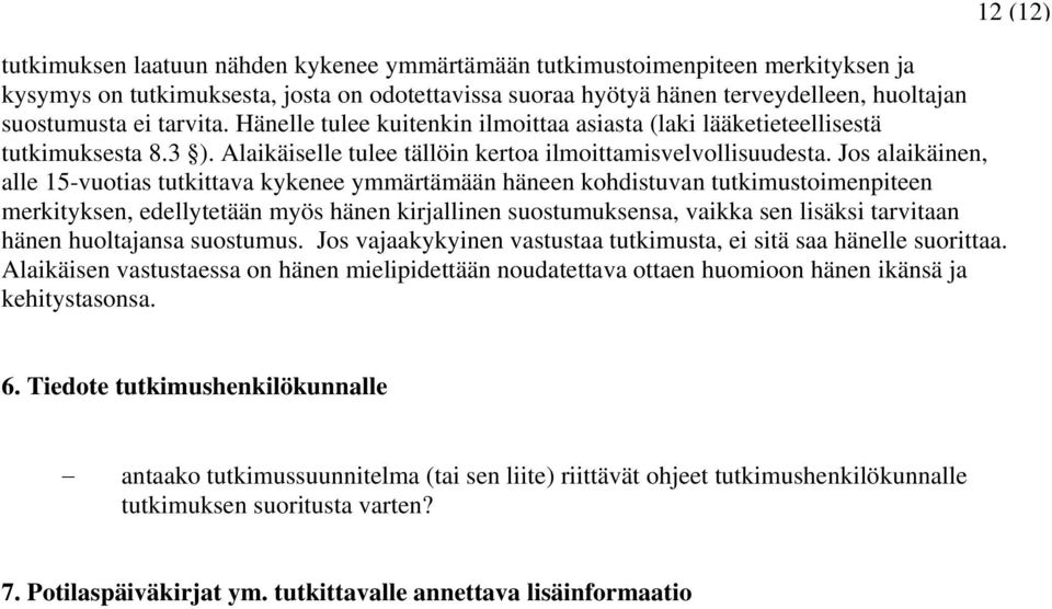 Jos alaikäinen, alle 15-vuotias tutkittava kykenee ymmärtämään häneen kohdistuvan tutkimustoimenpiteen merkityksen, edellytetään myös hänen kirjallinen suostumuksensa, vaikka sen lisäksi tarvitaan