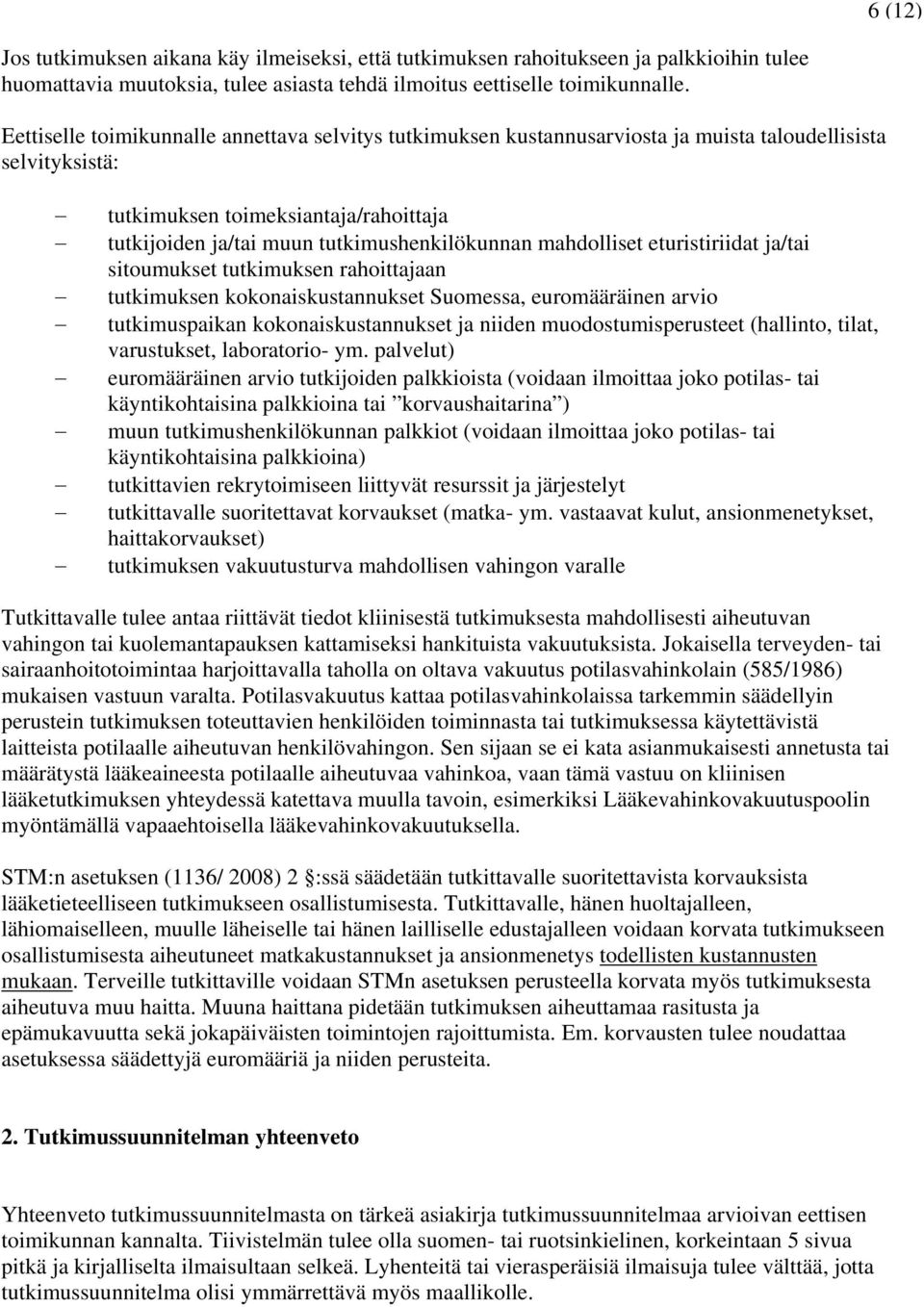 mahdolliset eturistiriidat ja/tai sitoumukset tutkimuksen rahoittajaan tutkimuksen kokonaiskustannukset Suomessa, euromääräinen arvio tutkimuspaikan kokonaiskustannukset ja niiden