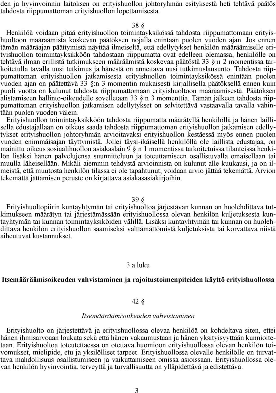 Jos ennen tämän määräajan päättymistä näyttää ilmeiseltä, että edellytykset henkilön määräämiselle erityishuollon toimintayksikköön tahdostaan riippumatta ovat edelleen olemassa, henkilölle on