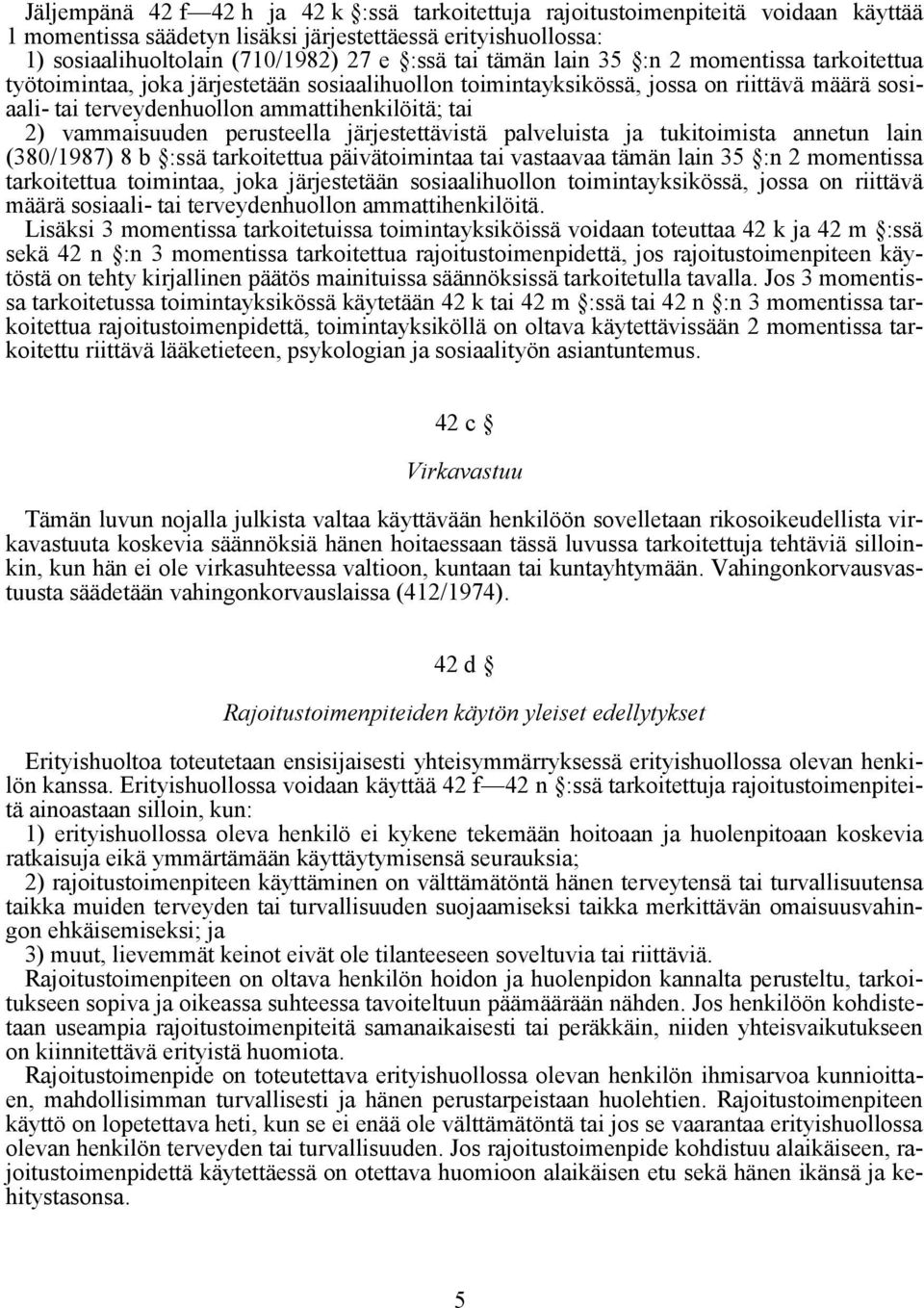 vammaisuuden perusteella järjestettävistä palveluista ja tukitoimista annetun lain (380/1987) 8 b :ssä tarkoitettua päivätoimintaa tai vastaavaa tämän lain 35 :n 2 momentissa tarkoitettua toimintaa,