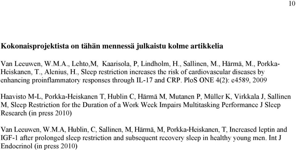 PloS ONE 4(2): e4589, 2009 Haavisto M-L, Porkka-Heiskanen T, Hublin C, Härmä M, Mutanen P, Müller K, Virkkala J, Sallinen M, Sleep Restriction for the Duration of a Work Week Impairs