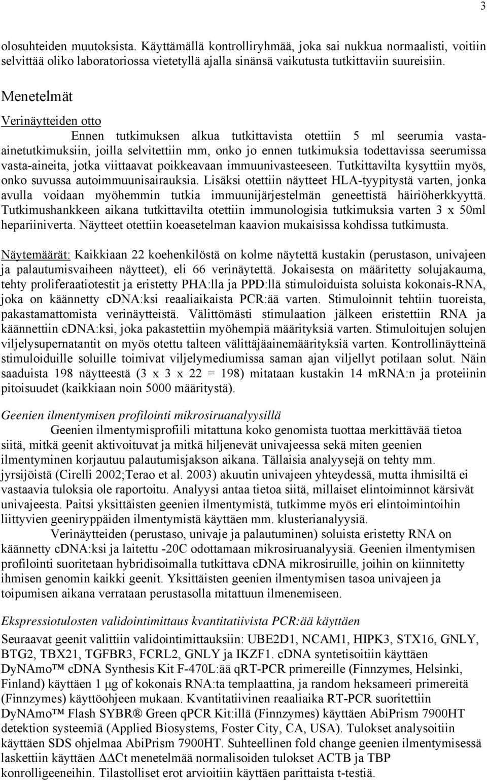 vasta-aineita, jotka viittaavat poikkeavaan immuunivasteeseen. Tutkittavilta kysyttiin myös, onko suvussa autoimmuunisairauksia.