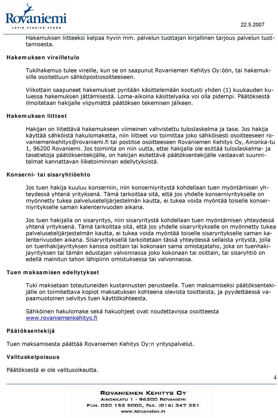 Viikottain saapuneet hakemukset pyritään käsittelemään kootusti yhden (1) kuukauden kuluessa hakemuksen jättämisestä. Loma aikoina käsittelyaika voi olla pidempi.