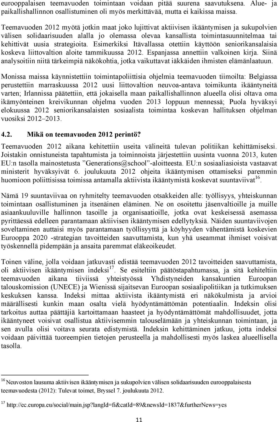 strategioita. Esimerkiksi Itävallassa otettiin käyttöön seniorikansalaisia koskeva liittovaltion aloite tammikuussa 2012. Espanjassa annettiin valkoinen kirja.