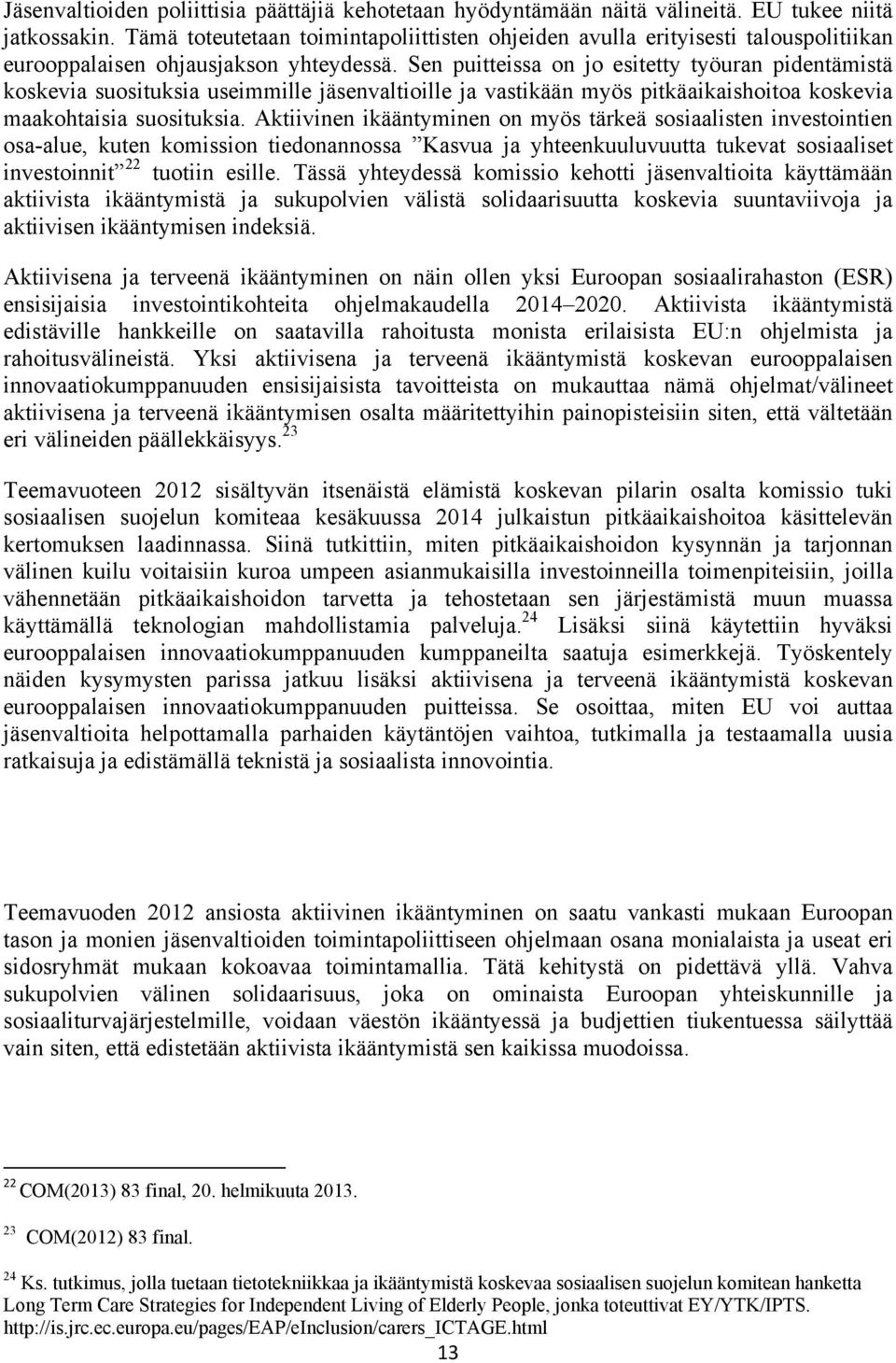 Sen puitteissa on jo esitetty työuran pidentämistä koskevia suosituksia useimmille jäsenvaltioille ja vastikään myös pitkäaikaishoitoa koskevia maakohtaisia suosituksia.