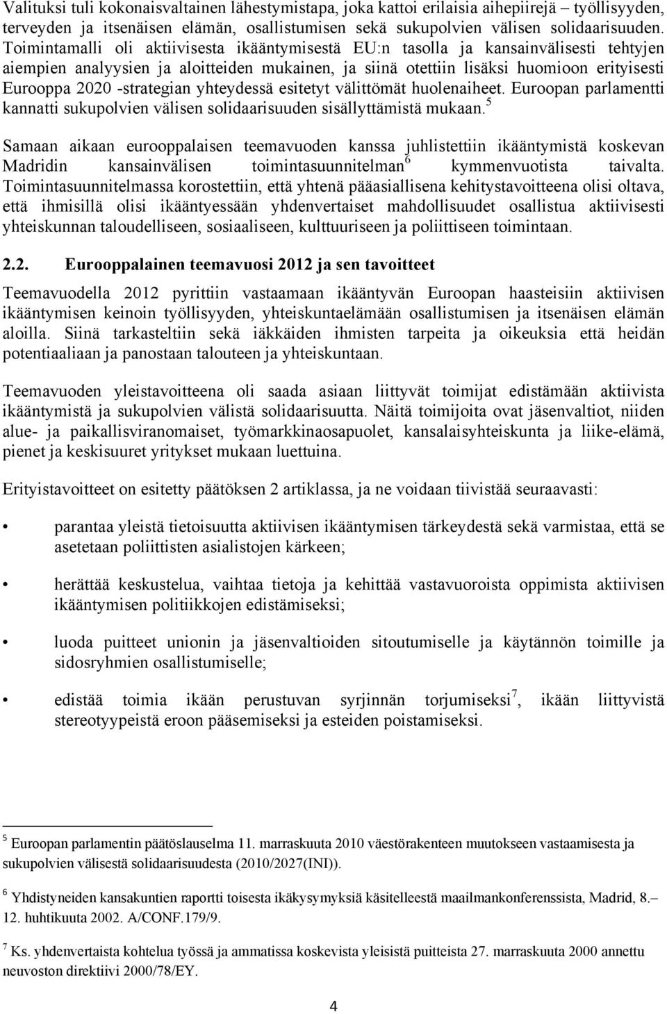 -strategian yhteydessä esitetyt välittömät huolenaiheet. Euroopan parlamentti kannatti sukupolvien välisen solidaarisuuden sisällyttämistä mukaan.