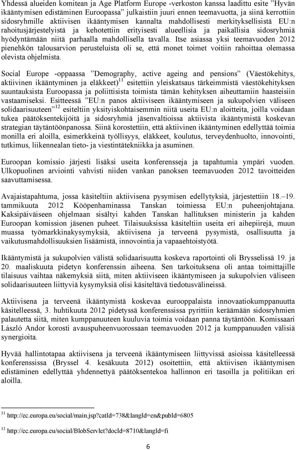 mahdollisella tavalla. Itse asiassa yksi teemavuoden 2012 pienehkön talousarvion perusteluista oli se, että monet toimet voitiin rahoittaa olemassa olevista ohjelmista.