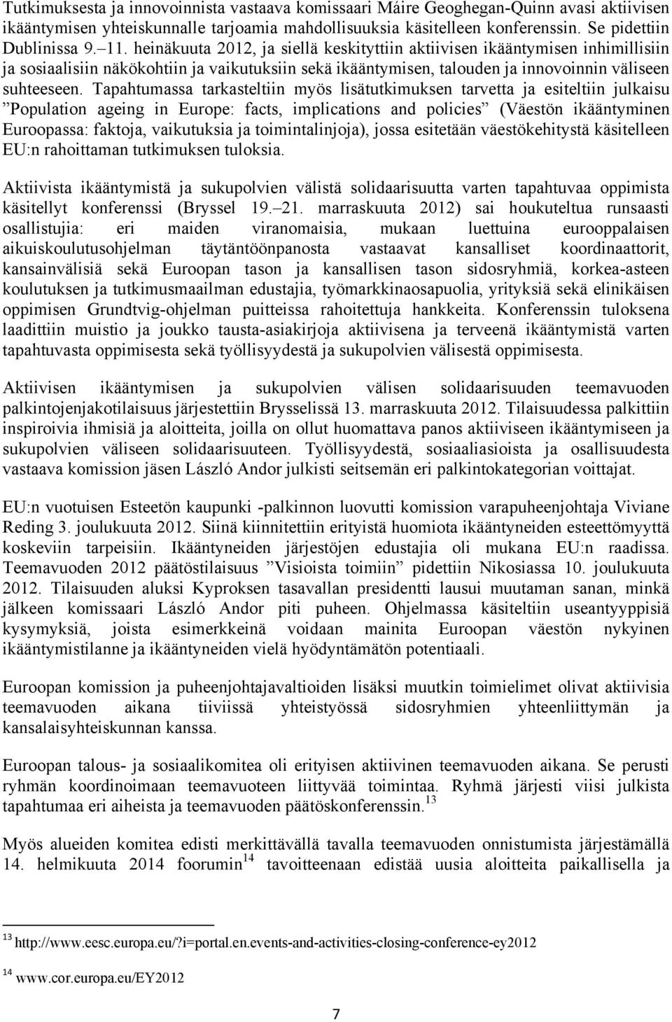 Tapahtumassa tarkasteltiin myös lisätutkimuksen tarvetta ja esiteltiin julkaisu Population ageing in Europe: facts, implications and policies (Väestön ikääntyminen Euroopassa: faktoja, vaikutuksia ja