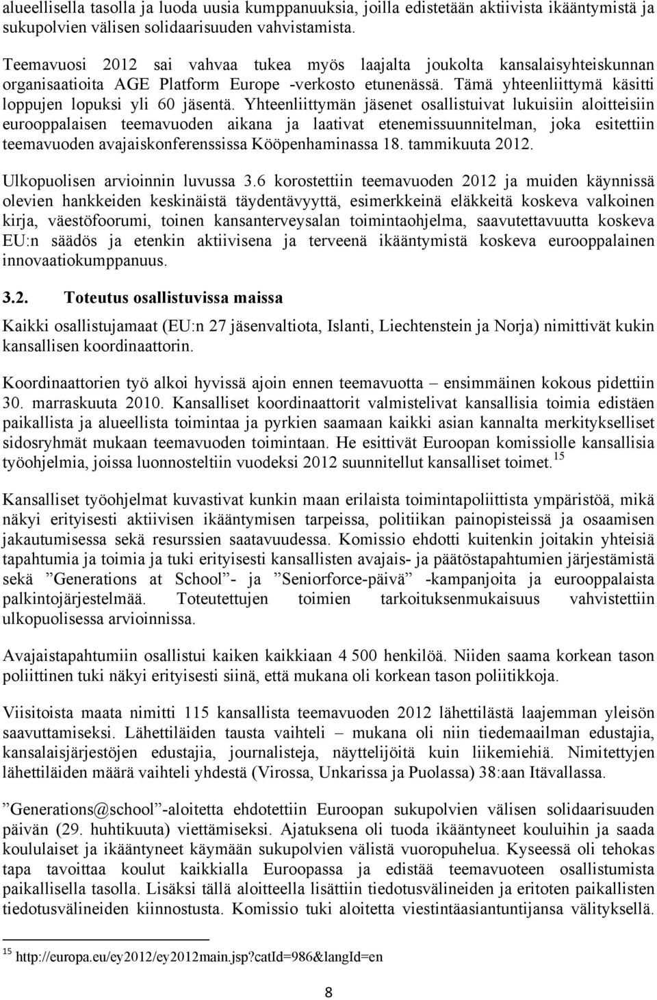 Yhteenliittymän jäsenet osallistuivat lukuisiin aloitteisiin eurooppalaisen teemavuoden aikana ja laativat etenemissuunnitelman, joka esitettiin teemavuoden avajaiskonferenssissa Kööpenhaminassa 18.