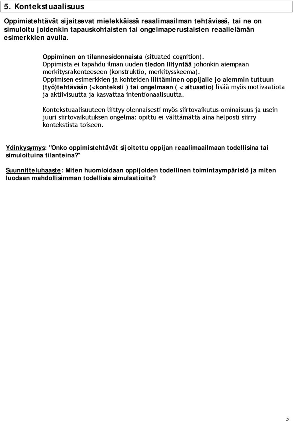 Oppimisen esimerkkien ja kohteiden liittäminen oppijalle jo aiemmin tuttuun (työ)tehtävään (<konteksti ) tai ongelmaan ( < situaatio) lisää myös motivaatiota ja aktiivisuutta ja kasvattaa