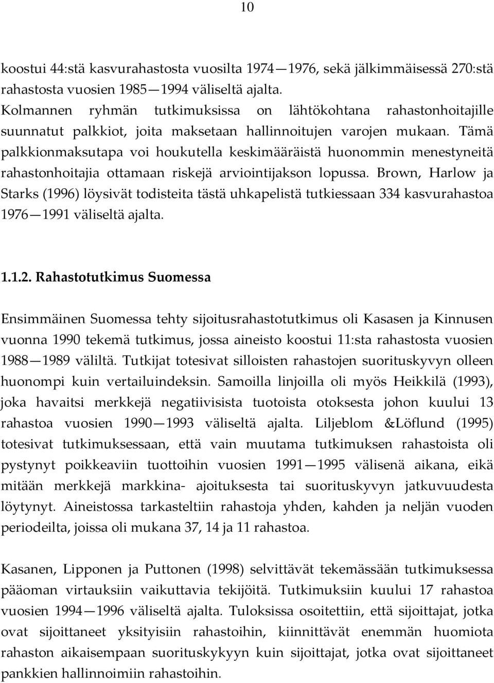 Tämä palkkionmaksutapa voi houkutella keskimääräistä huonommin menestyneitä rahastonhoitajia ottamaan riskejä arviointijakson lopussa.