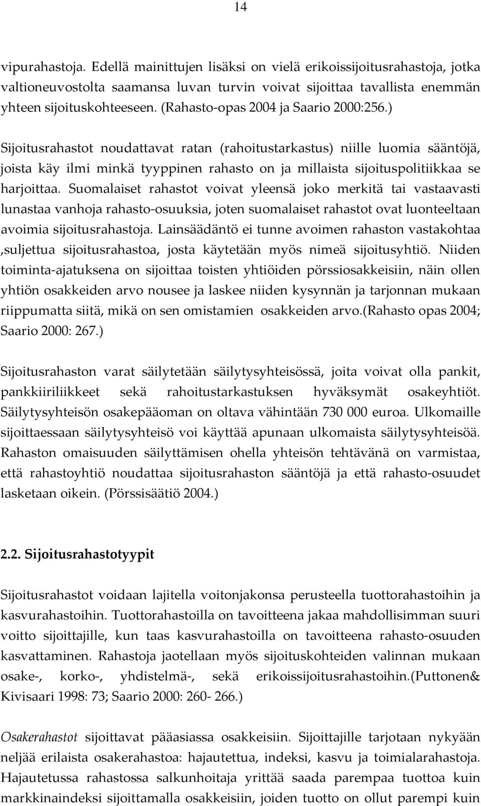 ) Sijoitusrahastot noudattavat ratan (rahoitustarkastus) niille luomia sääntöjä, joista käy ilmi minkä tyyppinen rahasto on ja millaista sijoituspolitiikkaa se harjoittaa.