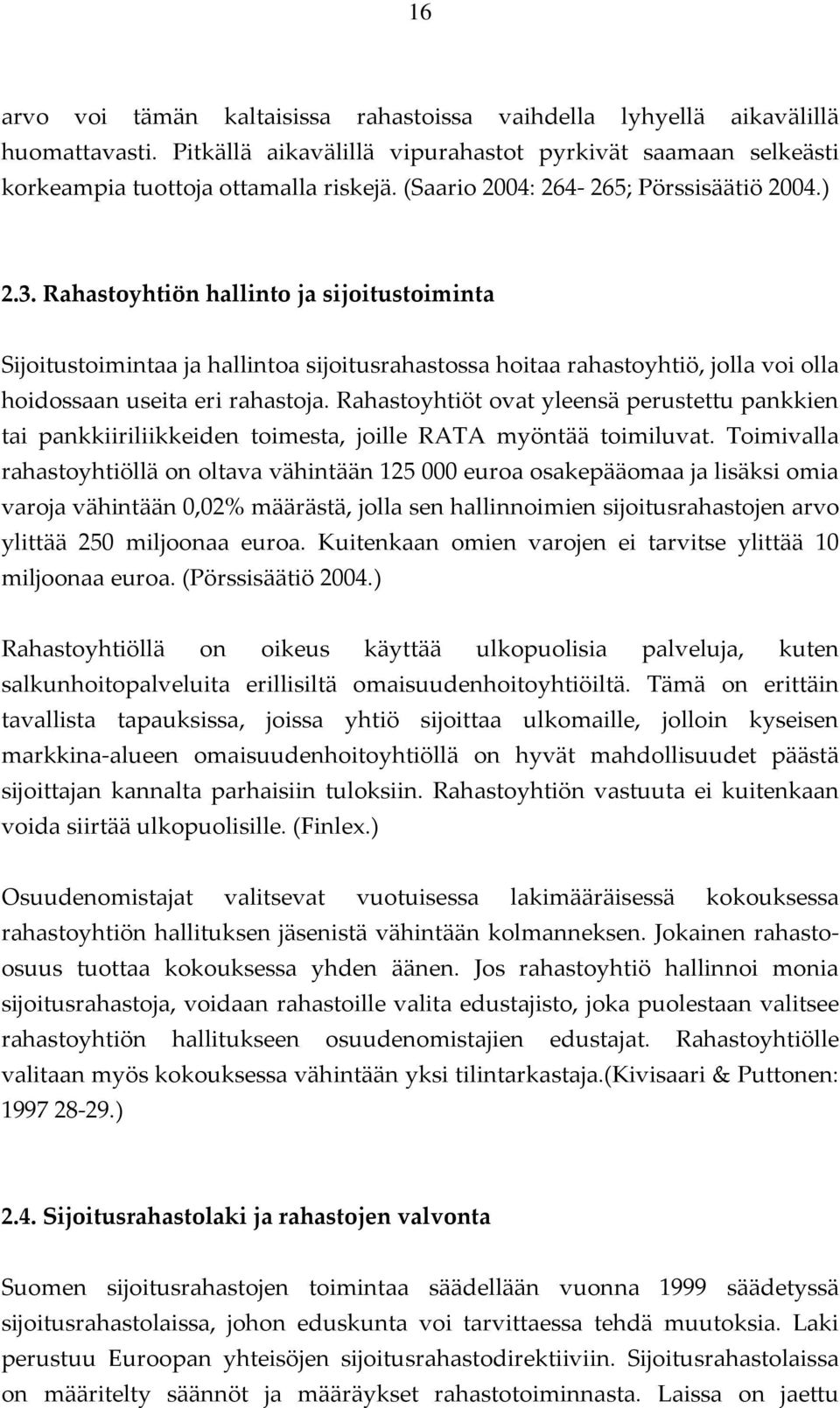 Rahastoyhtiön hallinto ja sijoitustoiminta Sijoitustoimintaa ja hallintoa sijoitusrahastossa hoitaa rahastoyhtiö, jolla voi olla hoidossaan useita eri rahastoja.