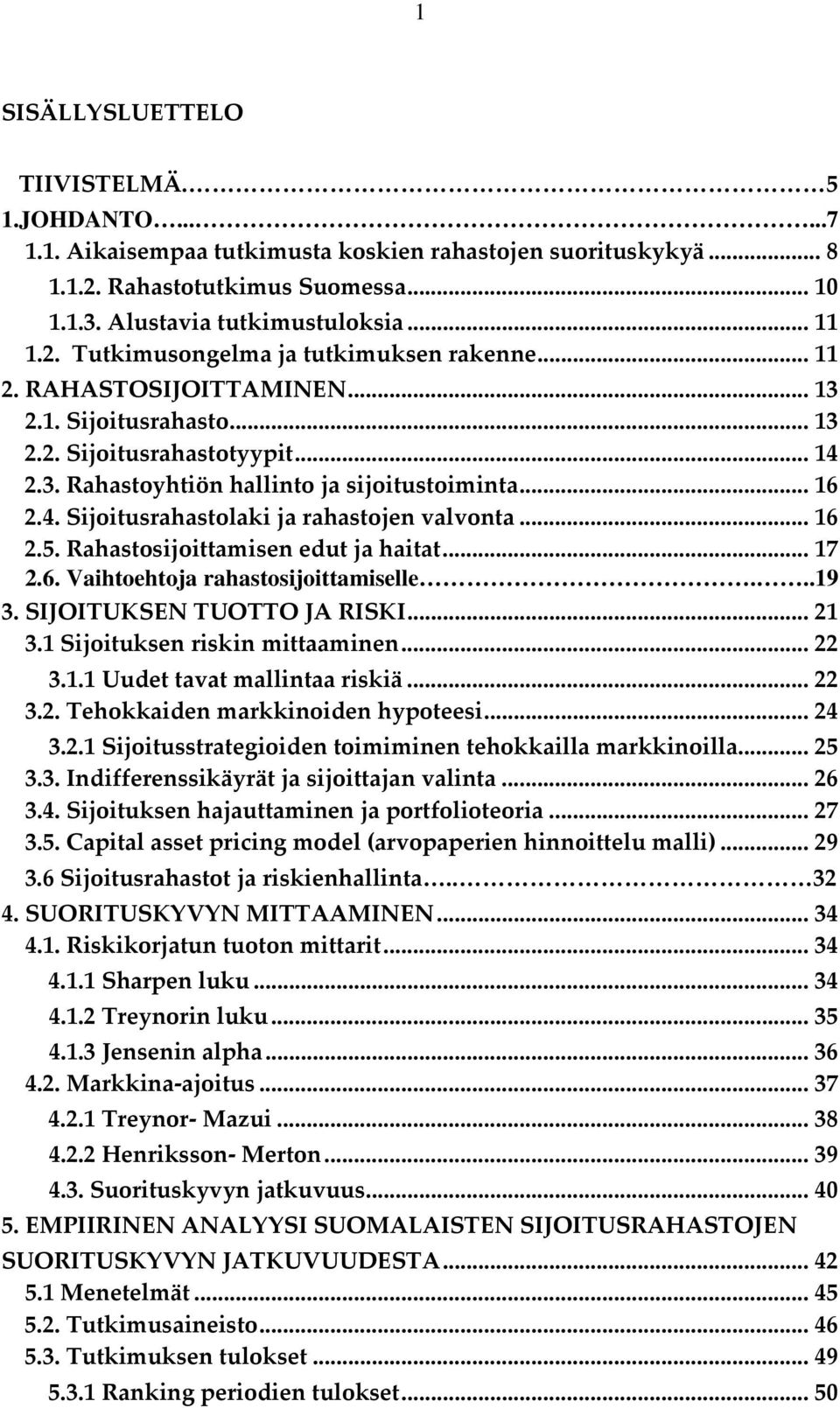 Rahastosijoittamisen edut ja haitat...17 2.6. Vaihtoehtoja rahastosijoittamiselle...19 3. SIJOITUKSEN TUOTTO JA RISKI...21 3.1 Sijoituksen riskin mittaaminen...22 3.1.1 Uudet tavat mallintaa riskiä.