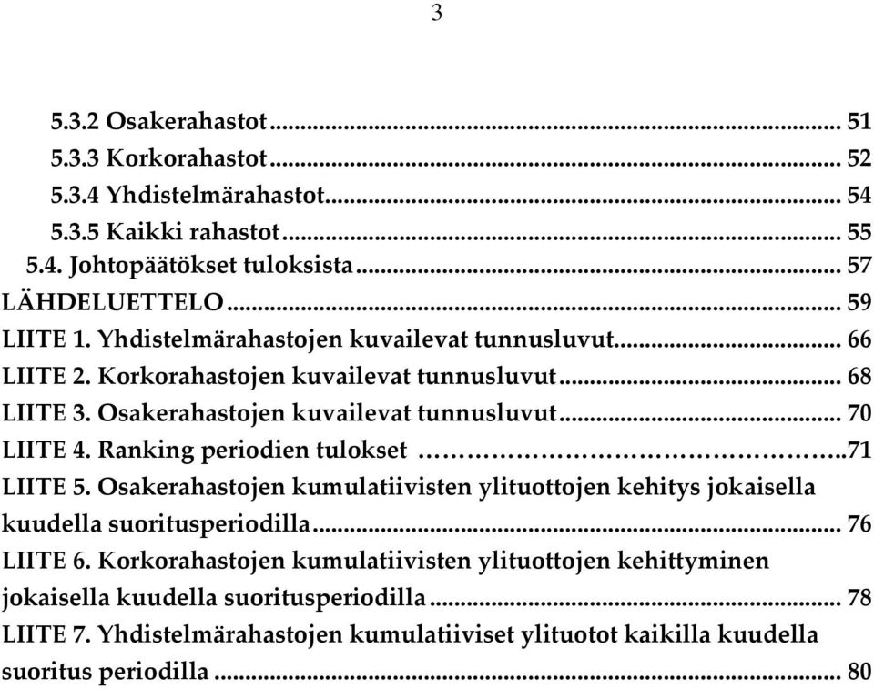 Ranking periodien tulokset..71 LIITE 5. Osakerahastojen kumulatiivisten ylituottojen kehitys jokaisella kuudella suoritusperiodilla...76 LIITE 6.