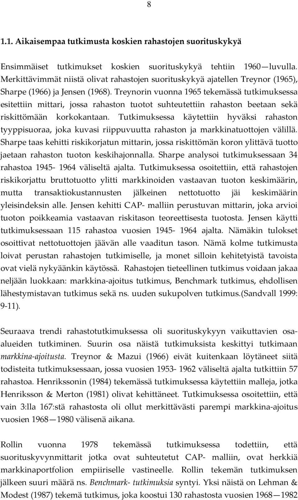 Treynorin vuonna 1965 tekemässä tutkimuksessa esitettiin mittari, jossa rahaston tuotot suhteutettiin rahaston beetaan sekä riskittömään korkokantaan.