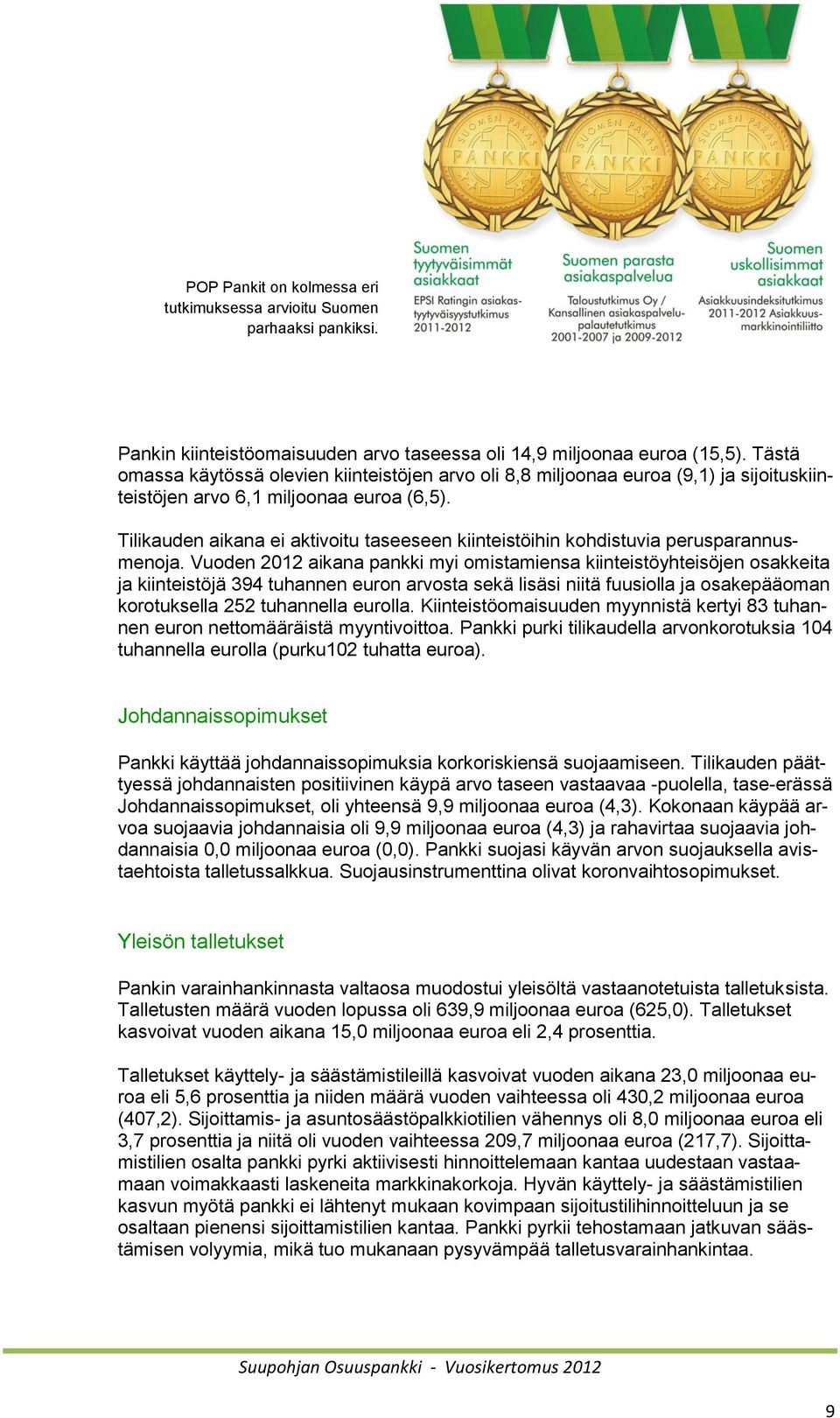 Tilikauden aikana ei aktivoitu taseeseen kiinteistöihin kohdistuvia perusparannusmenoja.