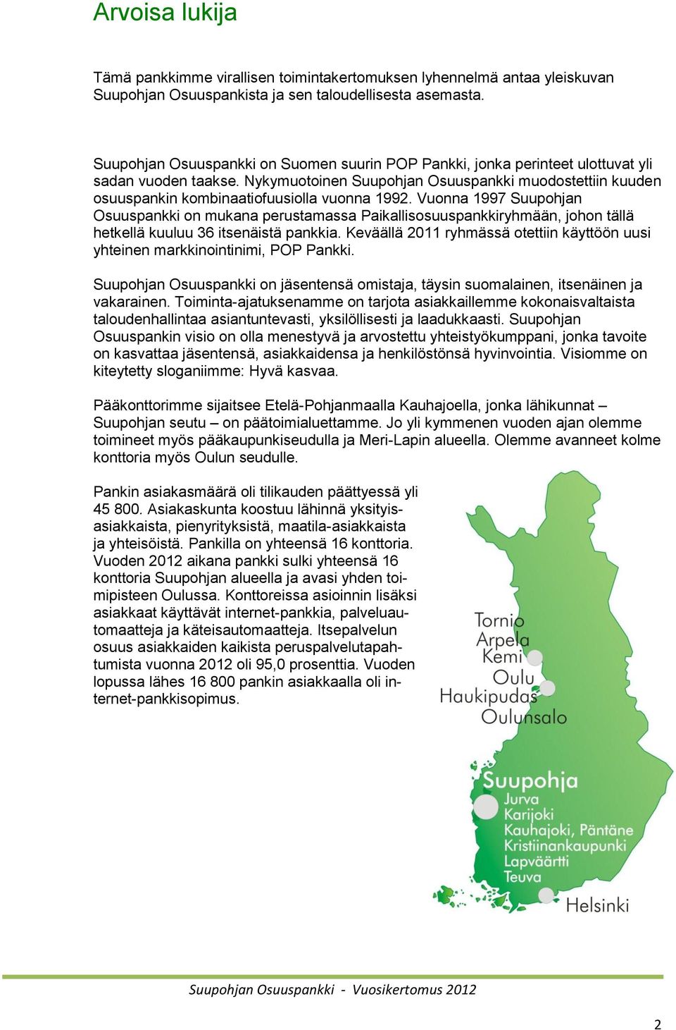 Nykymuotoinen Suupohjan Osuuspankki muodostettiin kuuden osuuspankin kombinaatiofuusiolla vuonna 1992.