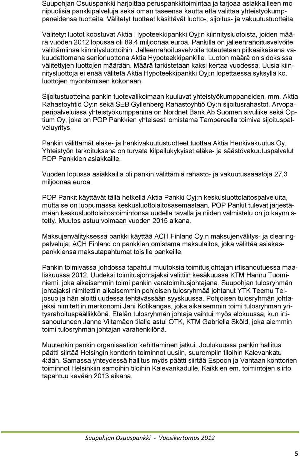 Välitetyt luotot koostuvat Aktia Hypoteekkipankki Oyj:n kiinnitysluotoista, joiden määrä vuoden 2012 lopussa oli 89,4 miljoonaa euroa.