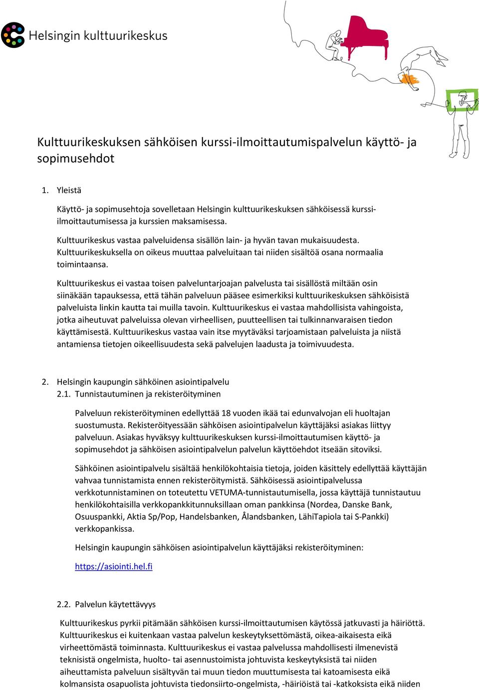 Kulttuurikeskus vastaa palveluidensa sisällön lain- ja hyvän tavan mukaisuudesta. Kulttuurikeskuksella on oikeus muuttaa palveluitaan tai niiden sisältöä osana normaalia toimintaansa.