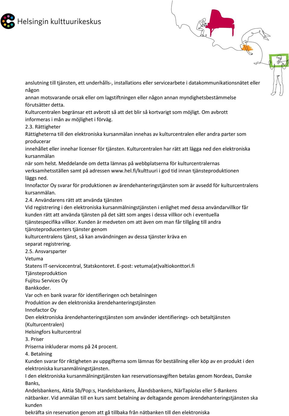 Rättigheter Rättigheterna till den elektroniska kursanmälan innehas av kulturcentralen eller andra parter som producerar innehållet eller innehar licenser för tjänsten.