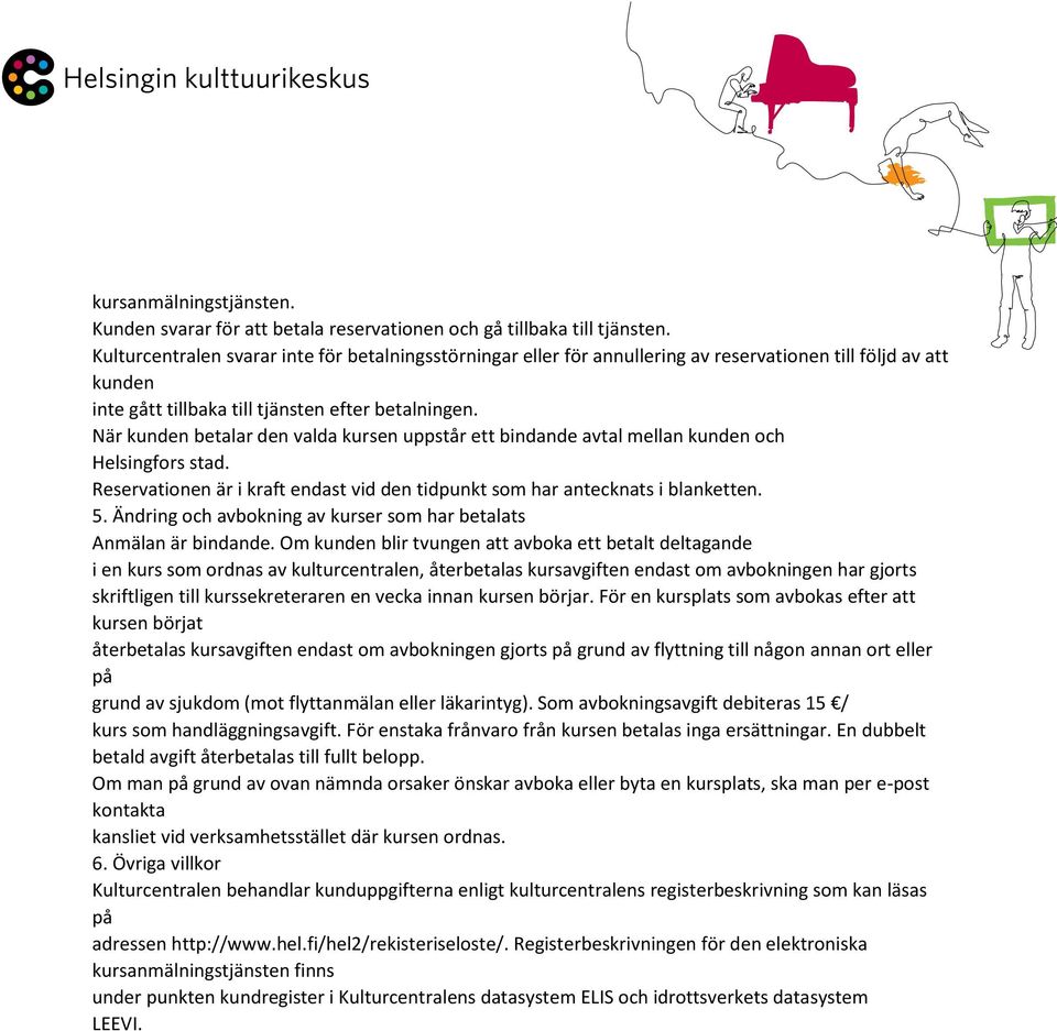 När kunden betalar den valda kursen uppstår ett bindande avtal mellan kunden och Helsingfors stad. Reservationen är i kraft endast vid den tidpunkt som har antecknats i blanketten. 5.