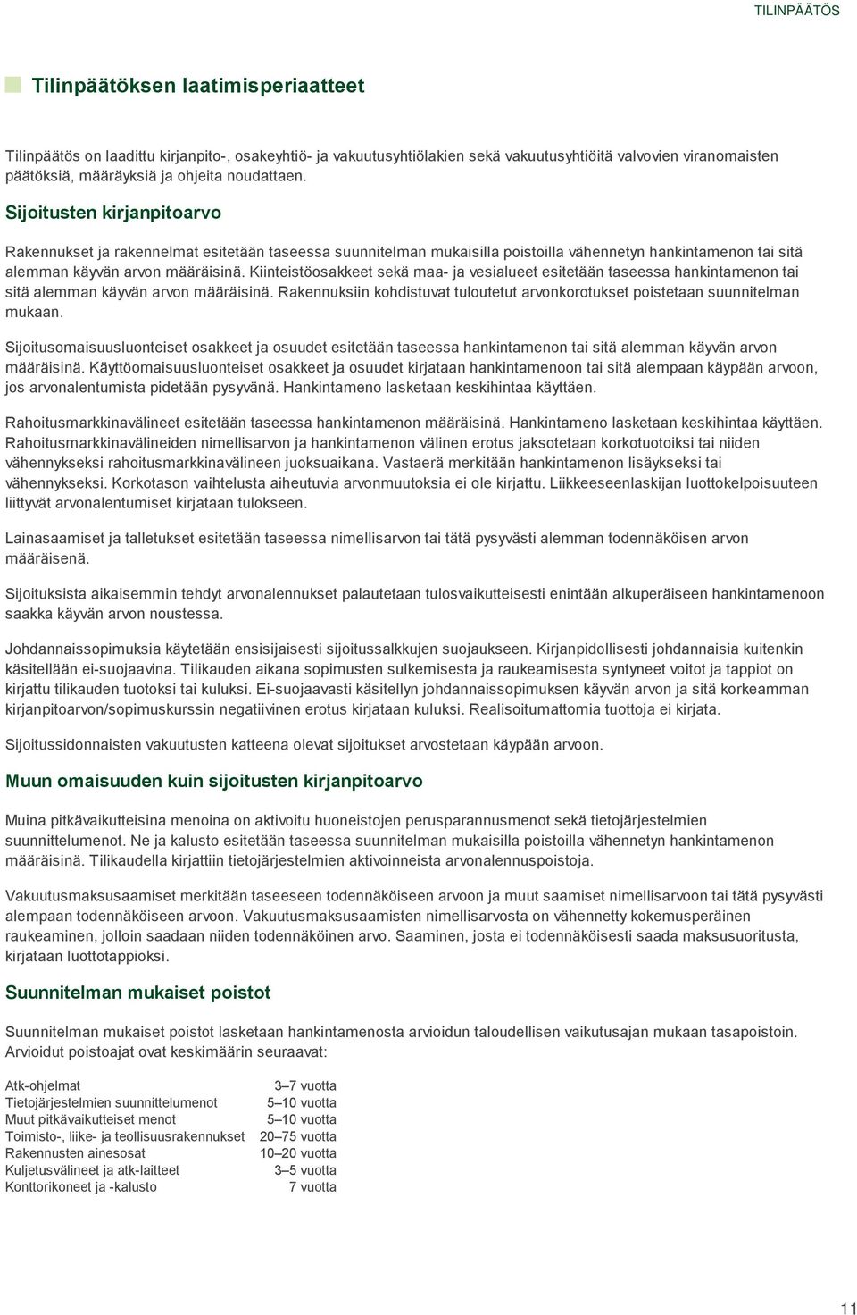 Kiinteistöosakkeet sekä maa- ja vesialueet esitetään taseessa hankintamenon tai sitä alemman käyvän arvon määräisinä.