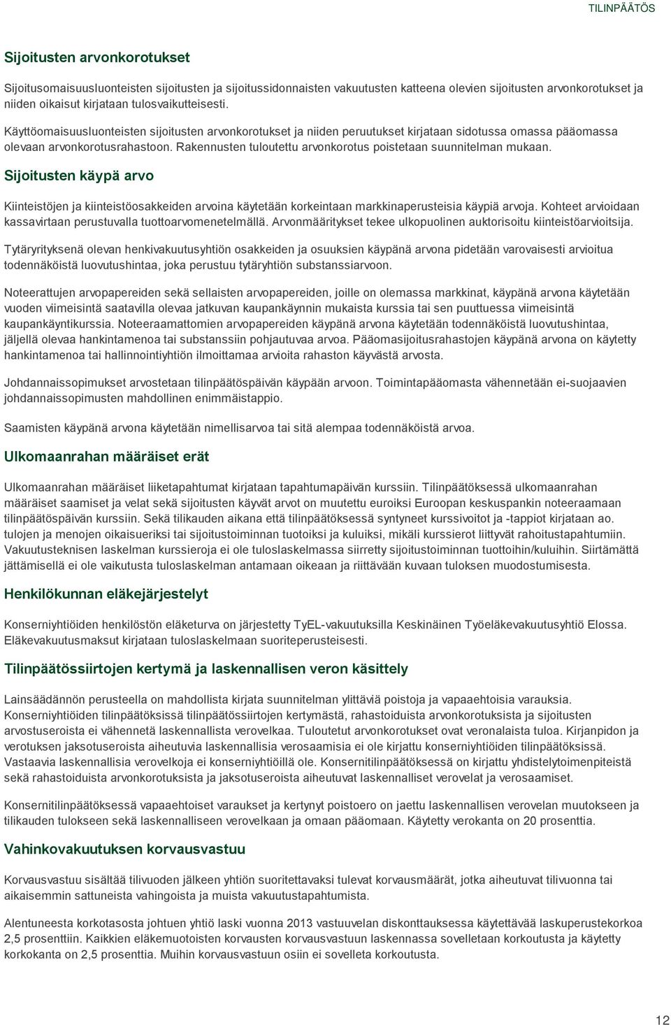 Rakennusten tuloutettu arvonkorotus poistetaan suunnitelman mukaan. Sijoitusten käypä arvo Kiinteistöjen ja kiinteistöosakkeiden arvoina käytetään korkeintaan markkinaperusteisia käypiä arvoja.