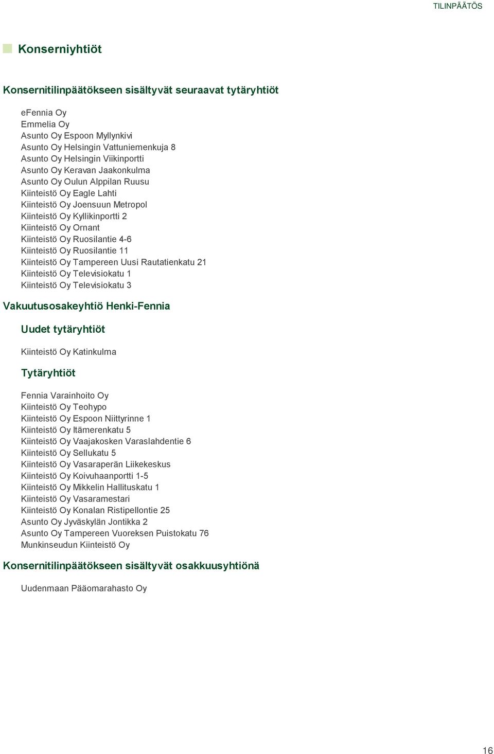Kiinteistö Oy Ruosilantie 11 Kiinteistö Oy Tampereen Uusi Rautatienkatu 21 Kiinteistö Oy Televisiokatu 1 Kiinteistö Oy Televisiokatu 3 Vakuutusosakeyhtiö Henki-Fennia Uudet tytäryhtiöt Kiinteistö Oy