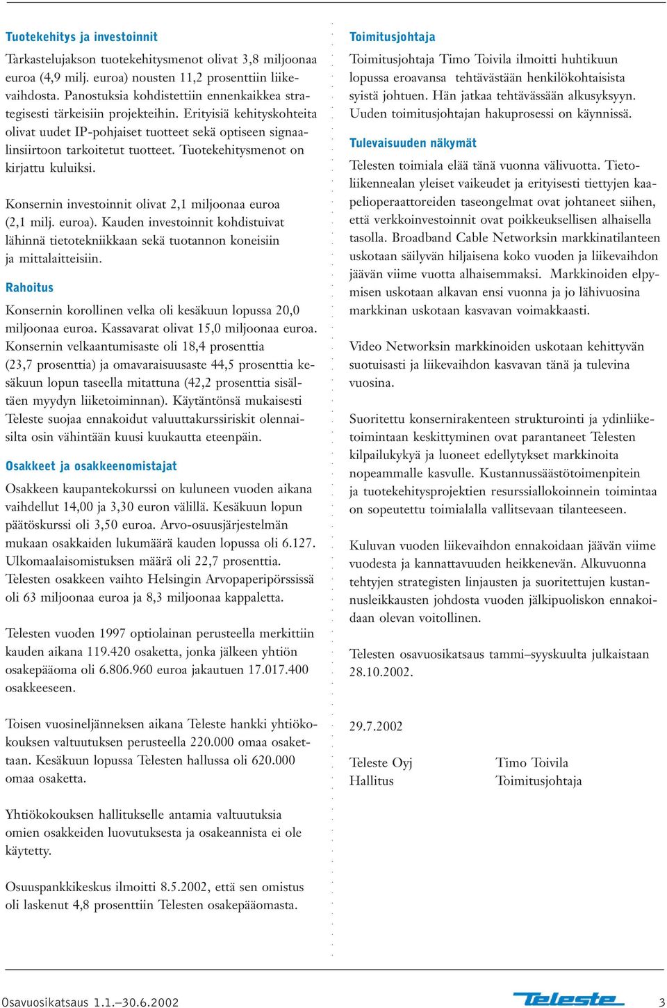 Tuotekehitysmenot on kirjattu kuluiksi. Konsernin investoinnit olivat 2,1 miljoonaa euroa (2,1 milj. euroa).