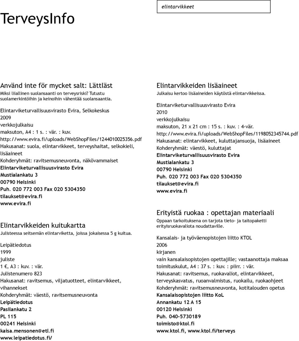 pdf Hakusanat: suola, elintarvikkeet, terveyshaitat, selkokieli, lisäaineet Elintarvikkeiden kuitukartta Julisteessa seitsemän elintarviketta, joissa jokaisessa 5 g kuitua.