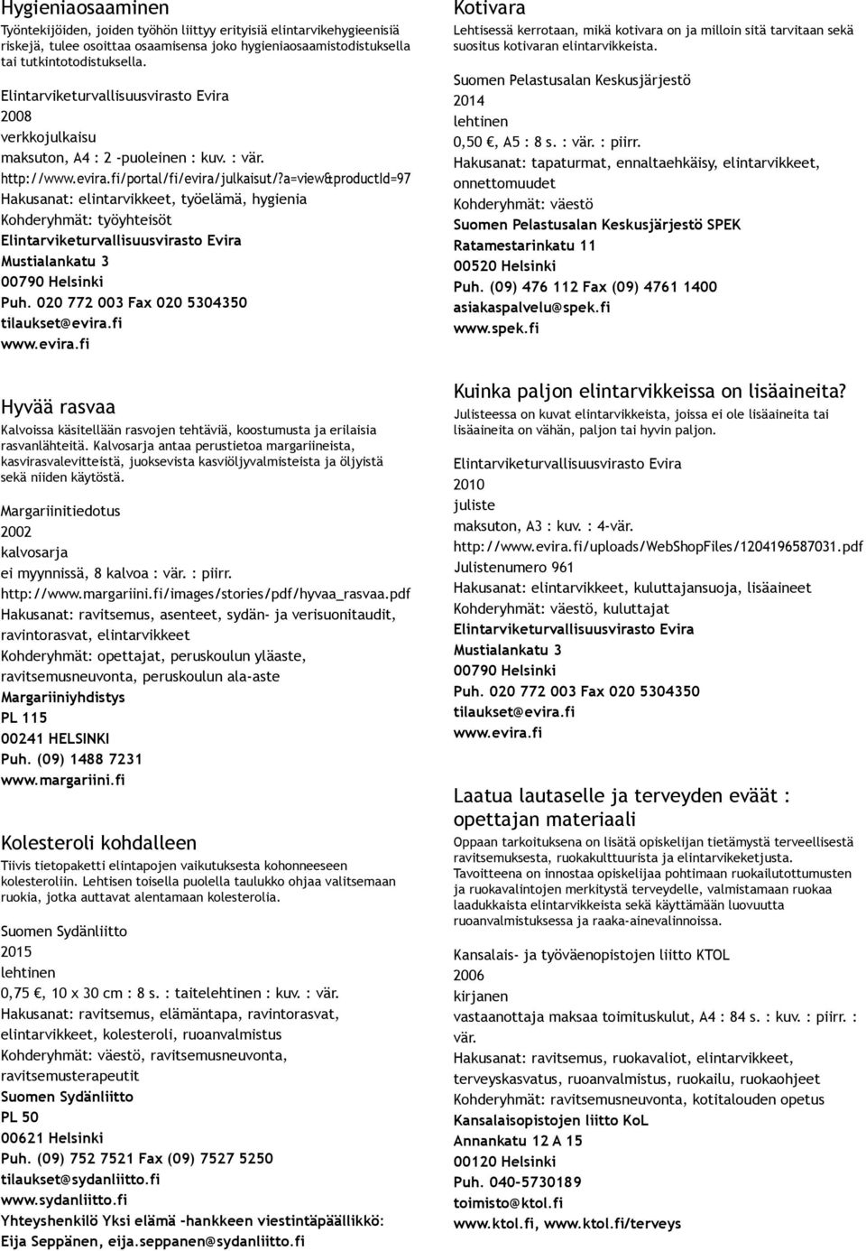 a=view&productid=97 Hakusanat: elintarvikkeet, työelämä, hygienia Kohderyhmät: työyhteisöt Hyvää rasvaa Kalvoissa käsitellään rasvojen tehtäviä, koostumusta ja erilaisia rasvanlähteitä.