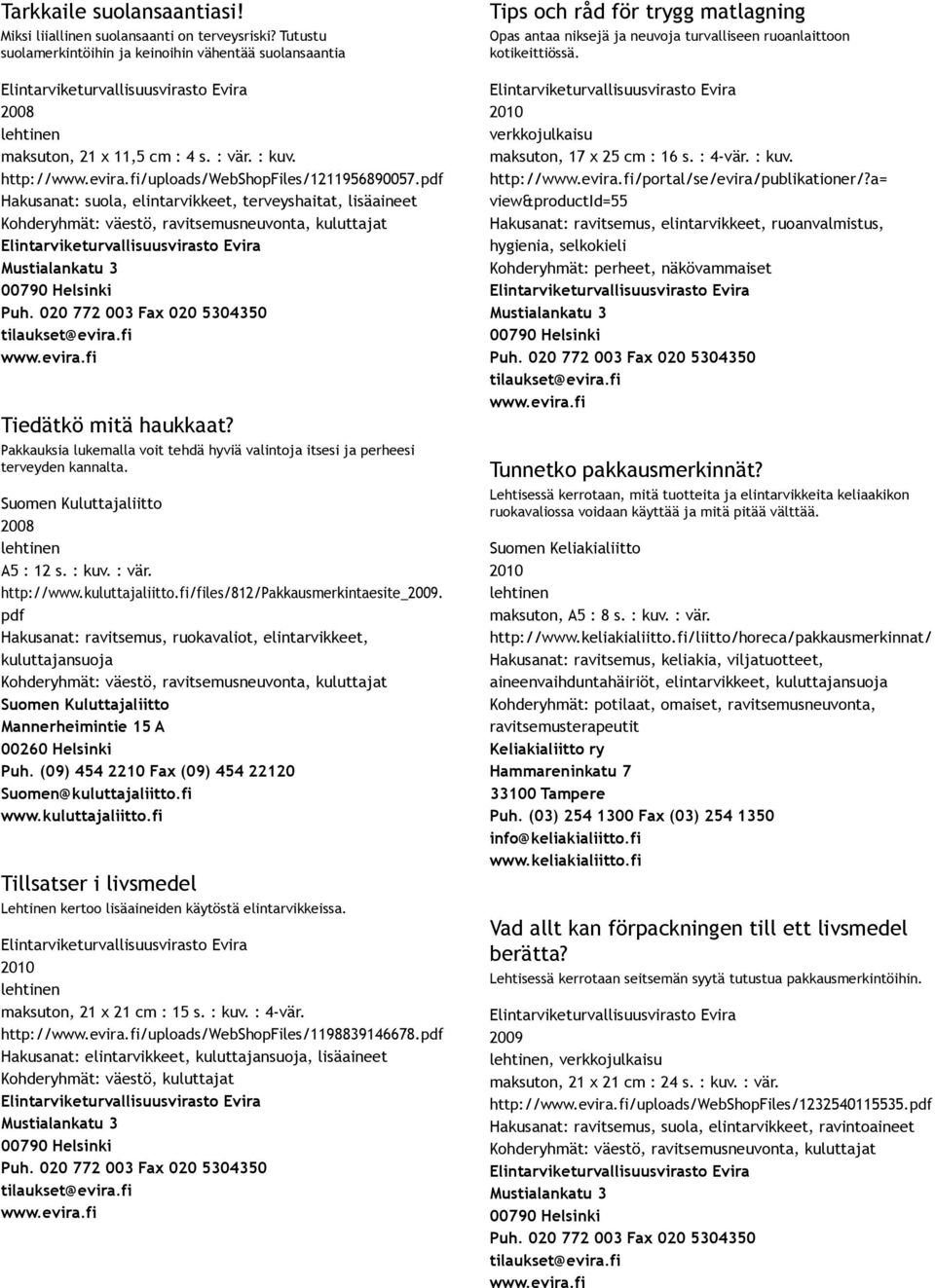 Suomen Kuluttajaliitto A5 : 12 s. : kuv. : vär. http://www.kuluttajaliitto.fi/files/812/pakkausmerkintaesite_.