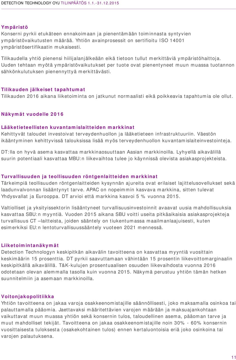 Uuden tehtaan myötä ympäristövaikutukset per tuote ovat pienentyneet muun muassa tuotannon sähkönkulutuksen pienennyttyä merkittävästi.