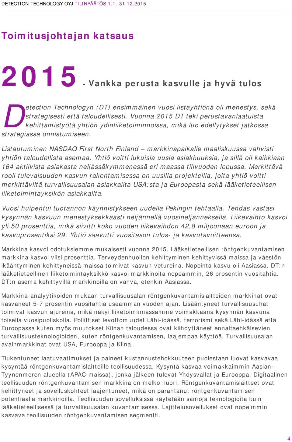 Listautuminen NASDAQ First North Finland markkinapaikalle maaliskuussa vahvisti yhtiön taloudellista asemaa.