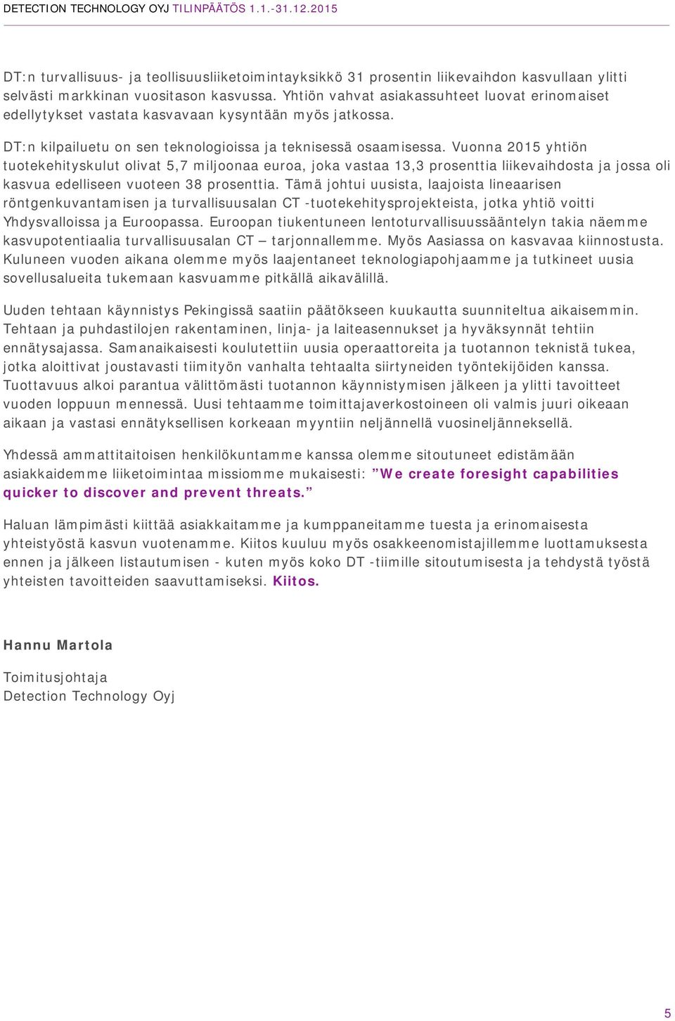 Vuonna 2015 yhtiön tuotekehityskulut olivat 5,7 miljoonaa euroa, joka vastaa 13,3 prosenttia liikevaihdosta ja jossa oli kasvua edelliseen vuoteen 38 prosenttia.
