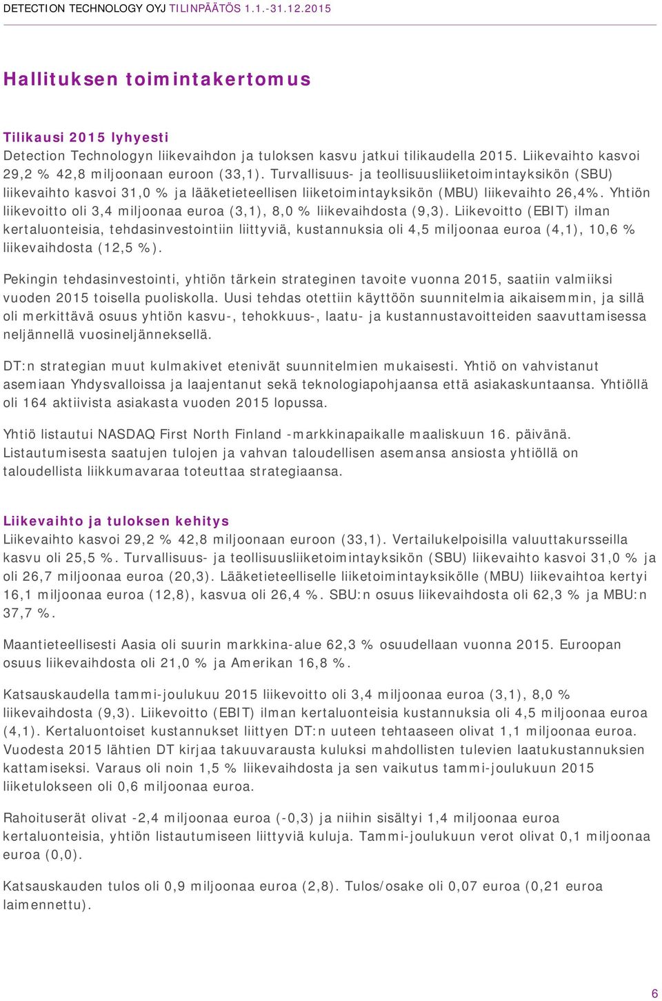 Yhtiön liikevoitto oli 3,4 miljoonaa euroa (3,1), 8,0 % liikevaihdosta (9,3).
