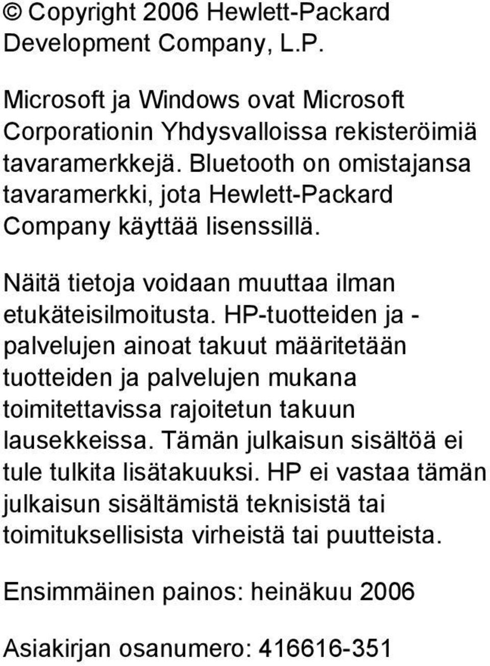 HP-tuotteiden ja - palvelujen ainoat takuut määritetään tuotteiden ja palvelujen mukana toimitettavissa rajoitetun takuun lausekkeissa.