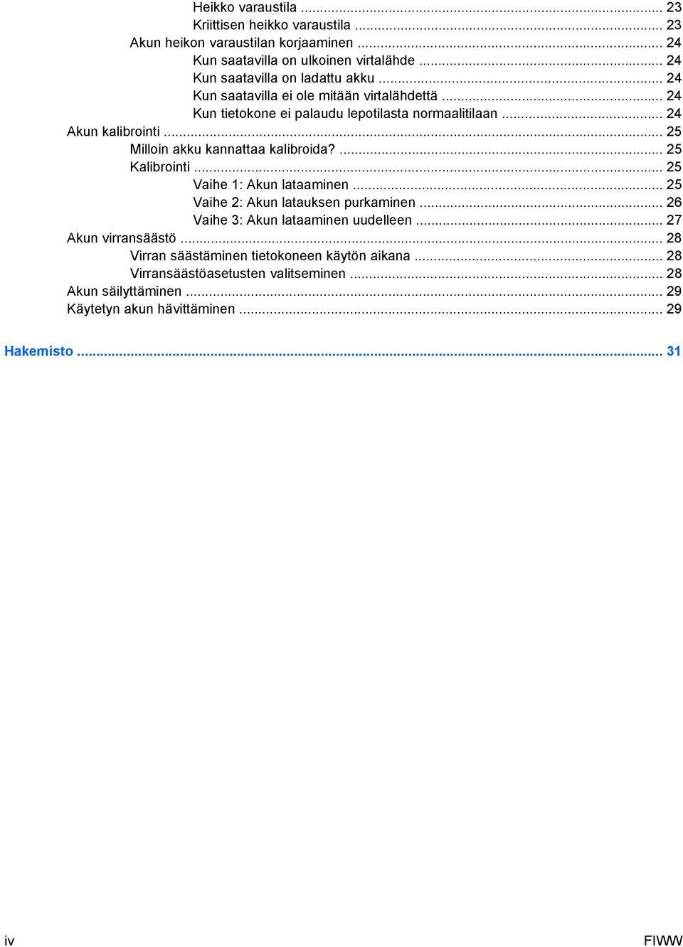 .. 25 Milloin akku kannattaa kalibroida?... 25 Kalibrointi... 25 Vaihe 1: Akun lataaminen... 25 Vaihe 2: Akun latauksen purkaminen... 26 Vaihe 3: Akun lataaminen uudelleen.