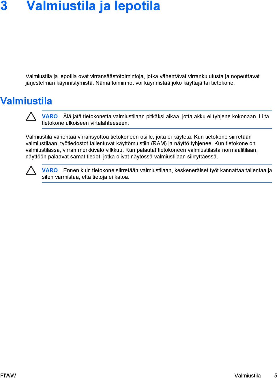 Liitä tietokone ulkoiseen virtalähteeseen. Valmiustila vähentää virransyöttöä tietokoneen osille, joita ei käytetä.