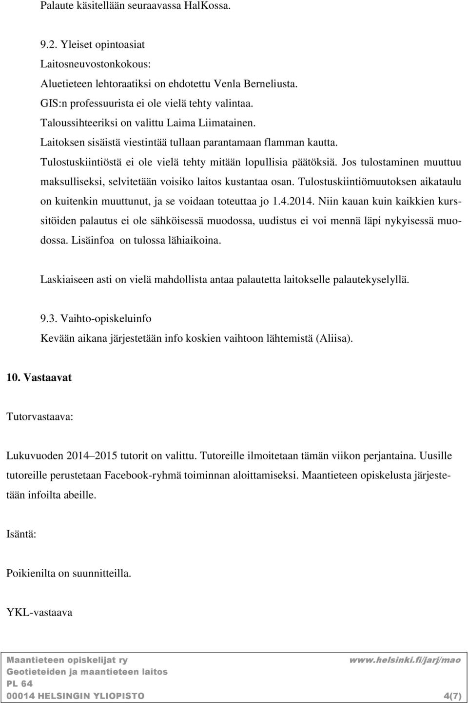 Jos tulostaminen muuttuu maksulliseksi, selvitetään voisiko laitos kustantaa osan. Tulostuskiintiömuutoksen aikataulu on kuitenkin muuttunut, ja se voidaan toteuttaa jo 1.4.2014.