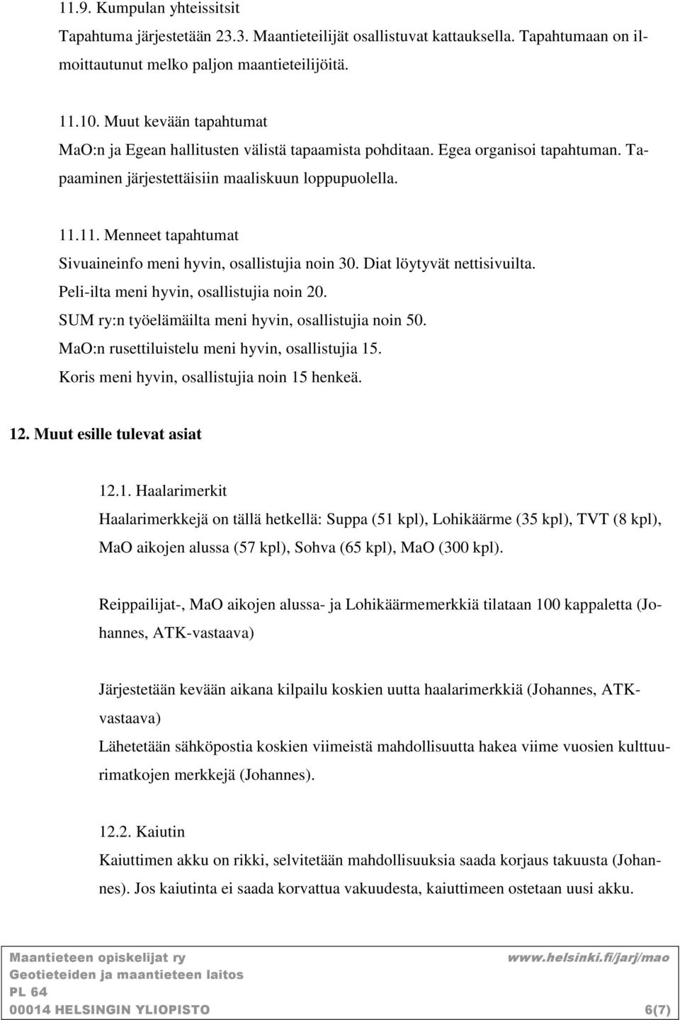 11. Menneet tapahtumat Sivuaineinfo meni hyvin, osallistujia noin 30. Diat löytyvät nettisivuilta. Peli-ilta meni hyvin, osallistujia noin 20. SUM ry:n työelämäilta meni hyvin, osallistujia noin 50.