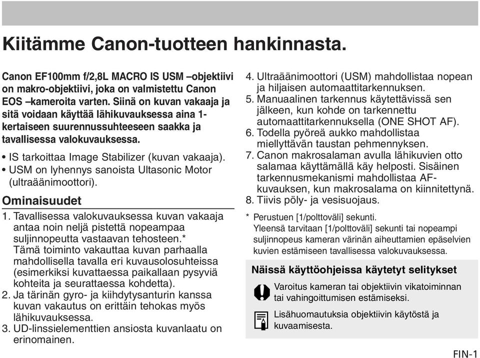 USM on lyhennys sanoista Ultasonic Motor (ultraäänimoottori). Ominaisuudet 1. Tavallisessa valokuvauksessa kuvan vakaaja antaa noin neljä pistettä nopeampaa suljinnopeutta vastaavan tehosteen.